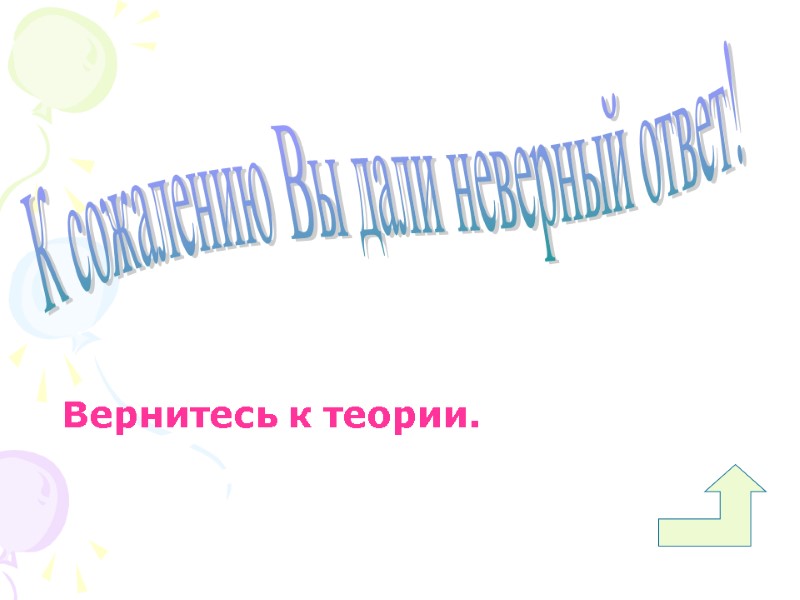 К сожалению Вы дали неверный ответ! Вернитесь к теории.